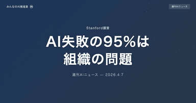 Stanford調査「AI失敗の95%は組織の問題」 — 技術より先にやるべきことがある【週刊AIニュース 2026/4/7号】